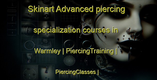 Skinart Advanced piercing specialization courses in Warmley | PiercingTraining | PiercingClasses | SkinartTraining-Canada